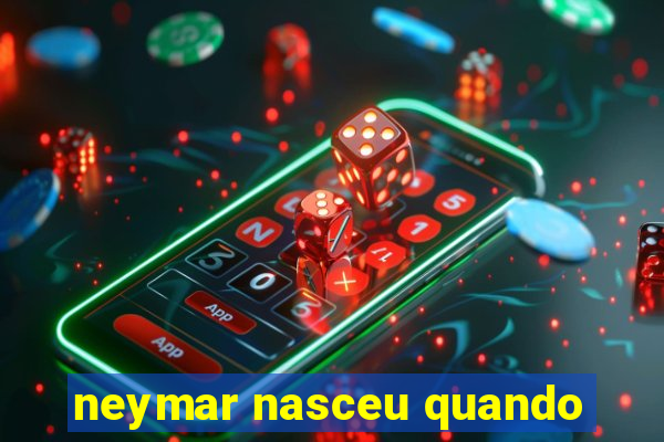 neymar nasceu quando